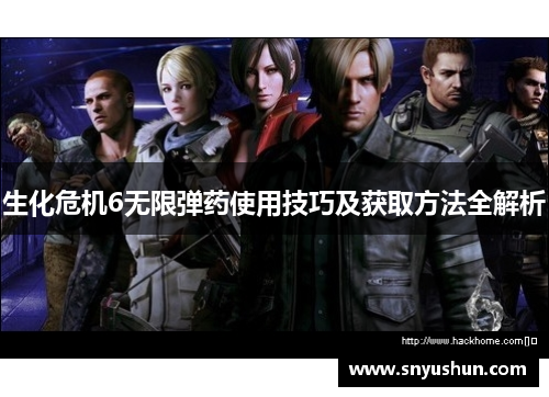 生化危机6无限弹药使用技巧及获取方法全解析