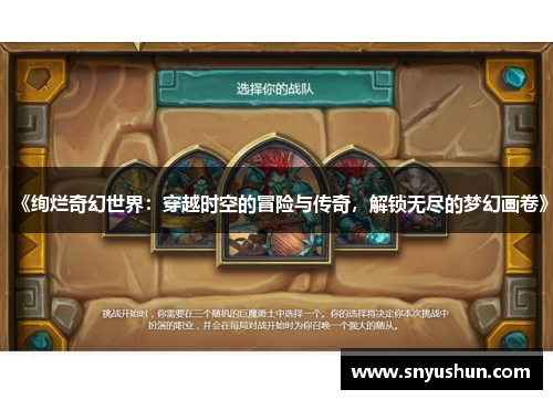 《绚烂奇幻世界：穿越时空的冒险与传奇，解锁无尽的梦幻画卷》